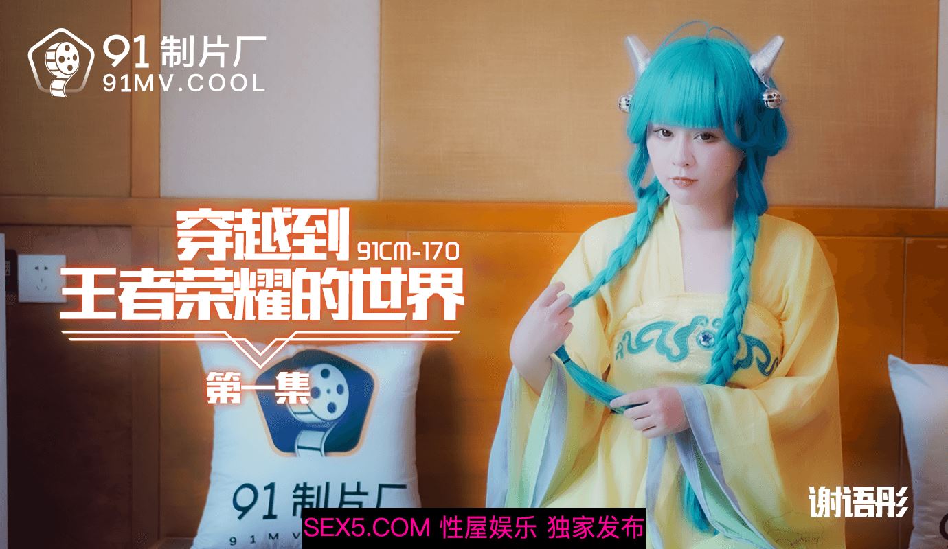 国产穿越剧情91CM-170穿越到王者荣耀的世界 第一集变身蔡文姬-谢语彤